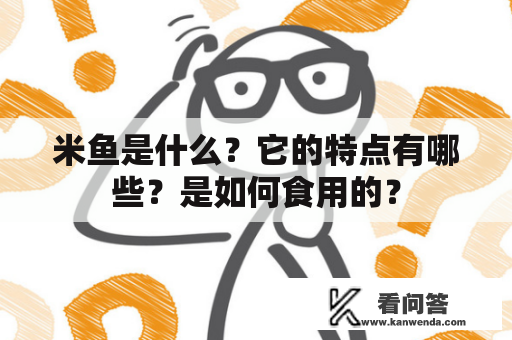 米鱼是什么？它的特点有哪些？是如何食用的？