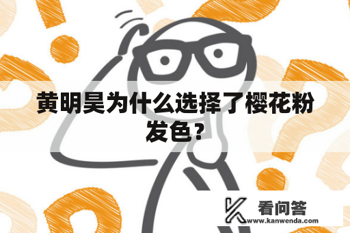 黄明昊为什么选择了樱花粉发色？