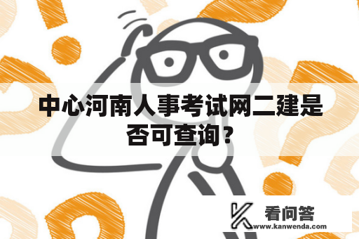 中心河南人事考试网二建是否可查询？