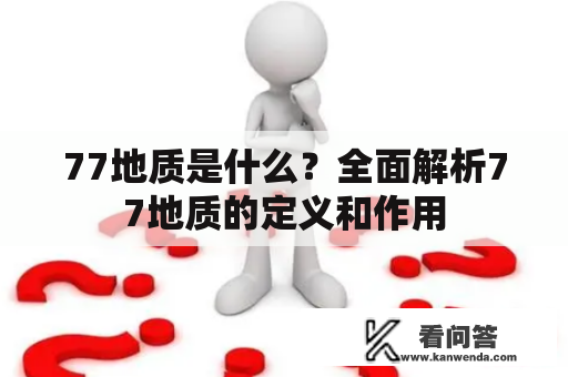 77地质是什么?全面解析77地质的定义和作用 77地质是什么?全面解析77地质的定义和作用