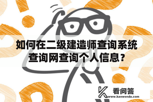 如何在二级建造师查询系统查询网查询个人信息？