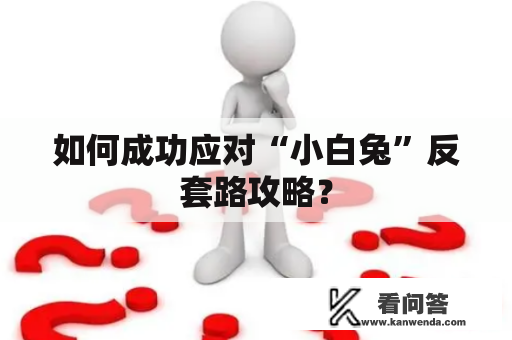 如何成功应对“小白兔”反套路攻略？