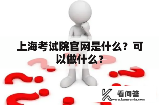 上海考试院官网是什么？可以做什么？