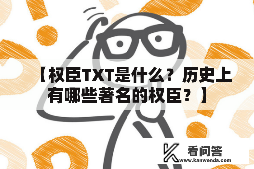 【权臣TXT是什么？历史上有哪些著名的权臣？】