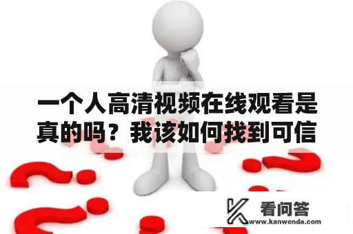一个人高清视频在线观看是真的吗？我该如何找到可信的资源？