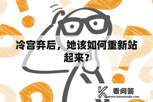 冷宫弃后，她该如何重新站起来？