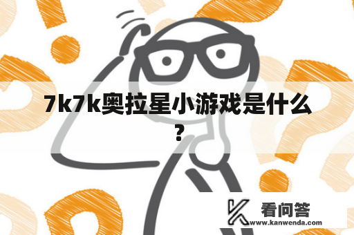 7k7k奥拉星小游戏是什么？