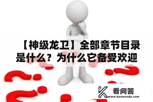 【神级龙卫】全部章节目录是什么？为什么它备受欢迎？