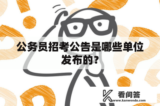 公务员招考公告是哪些单位发布的？