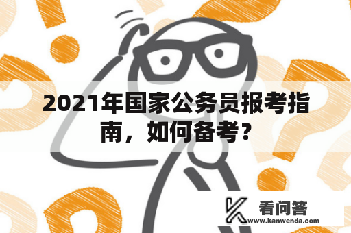 2021年国家公务员报考指南，如何备考？