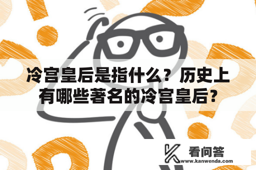 冷宫皇后是指什么？历史上有哪些著名的冷宫皇后？