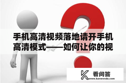 手机高清视频落地请开手机高清模式——如何让你的视频更清晰？