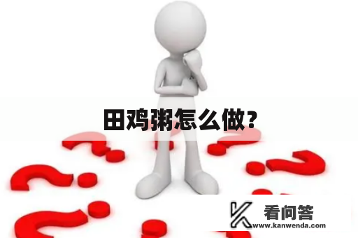 田鸡粥怎么做？