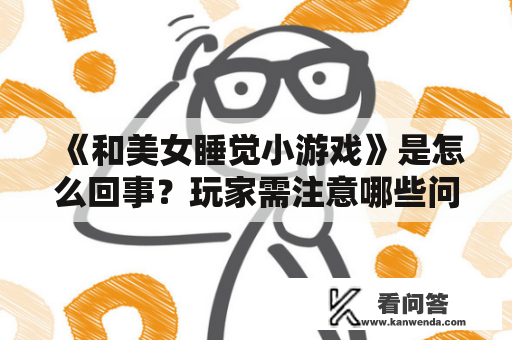 《和美女睡觉小游戏》是怎么回事？玩家需注意哪些问题？