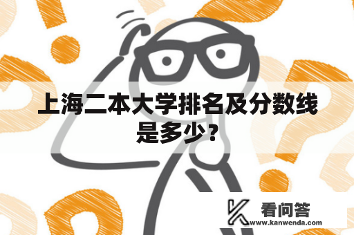 上海二本大学排名及分数线是多少？