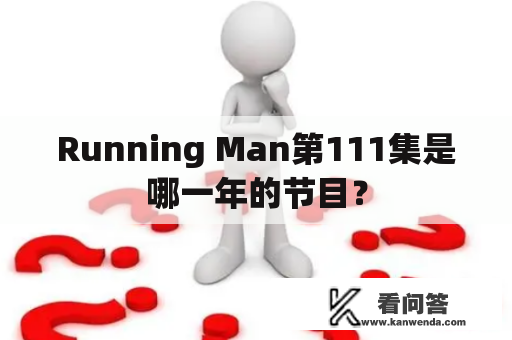 Running Man第111集是哪一年的节目？