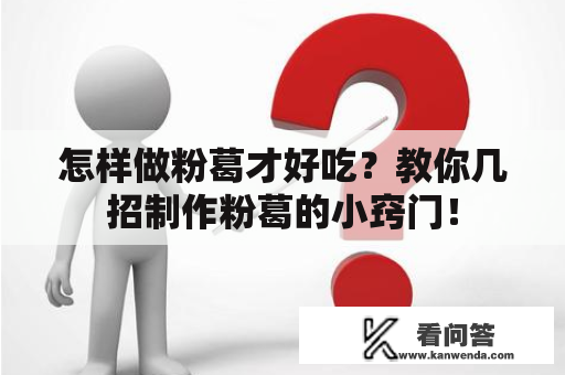 怎样做粉葛才好吃？教你几招制作粉葛的小窍门！