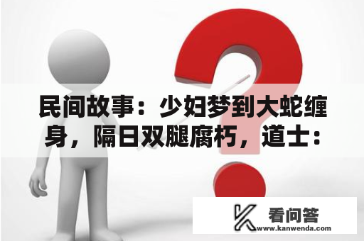 民间故事：少妇梦到大蛇缠身，隔日双腿腐朽，道士：问问她干了啥