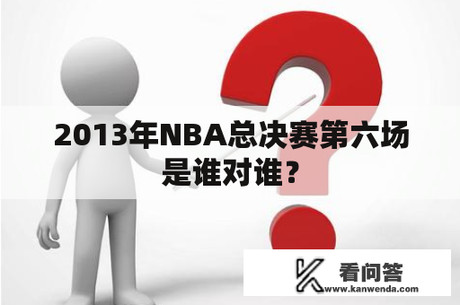 2013年NBA总决赛第六场是谁对谁？