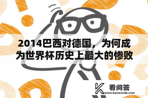 2014巴西对德国,为何成为世界杯历史上最大的惨败之一? 2014巴西对德国,为何成为世界杯历史上最大的惨败之一?
