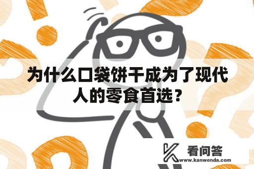 为什么口袋饼干成为了现代人的零食首选？
