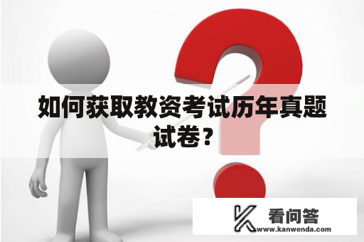 如何获取教资考试历年真题试卷？