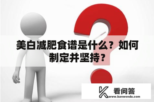 美白减肥食谱是什么？如何制定并坚持？