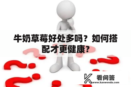 牛奶草莓好处多吗？如何搭配才更健康？