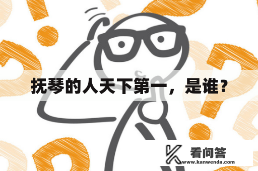 抚琴的人天下第一,是谁? 抚琴的人天下第一,是谁?