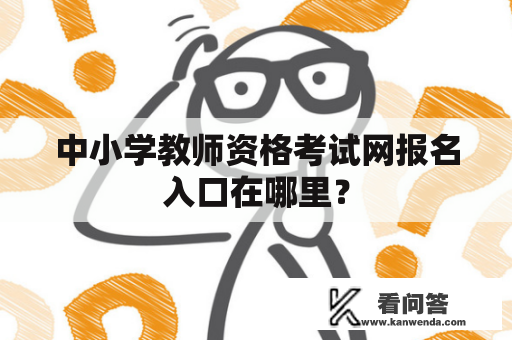 中小学教师资格考试网报名入口在哪里？