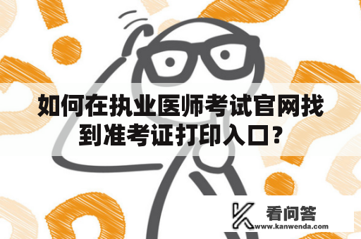 如何在执业医师考试官网找到准考证打印入口？