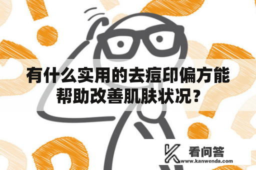 有什么实用的去痘印偏方能帮助改善肌肤状况？