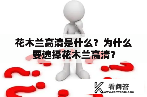 花木兰高清是什么？为什么要选择花木兰高清？