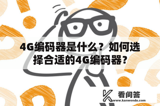 4G编码器是什么？如何选择合适的4G编码器？