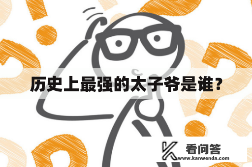 历史上最强的太子爷是谁？