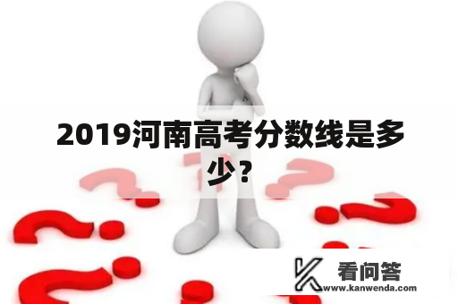 2019河南高考分数线是多少？
