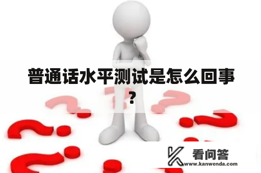 普通话水平测试是怎么回事？