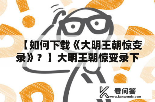 【如何下载《大明王朝惊变录》？】大明王朝惊变录下载下载《大明王朝惊变录》的方法如何在互联网上免费下载《大明王朝惊变录》？