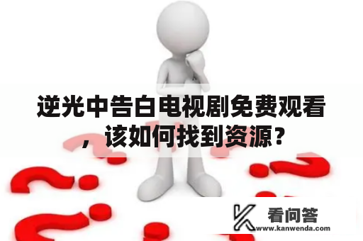 逆光中告白电视剧免费观看，该如何找到资源？