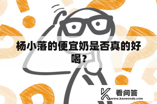 杨小落的便宜奶是否真的好喝？