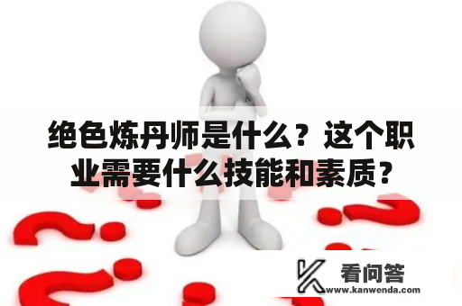 绝色炼丹师是什么？这个职业需要什么技能和素质？