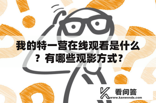 我的特一营在线观看是什么？有哪些观影方式？