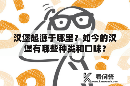 汉堡起源于哪里？如今的汉堡有哪些种类和口味？