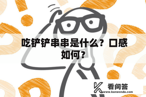  吃铲铲串串是什么？口感如何？