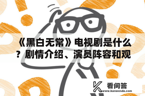 《黑白无常》电视剧是什么？剧情介绍、演员阵容和观众评价详解