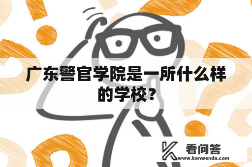 广东警官学院是一所什么样的学校？