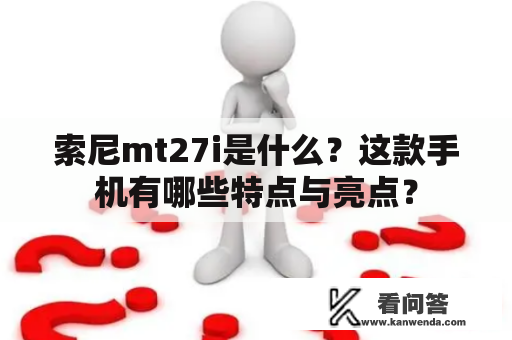 索尼mt27i是什么？这款手机有哪些特点与亮点？