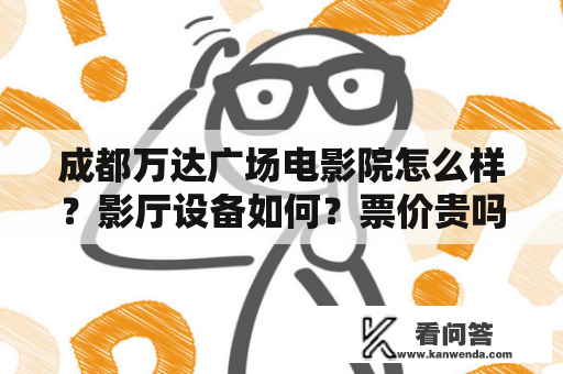 成都万达广场电影院怎么样？影厅设备如何？票价贵吗？