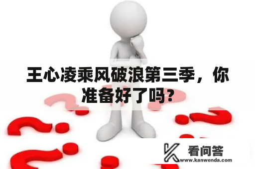 王心凌乘风破浪第三季，你准备好了吗？