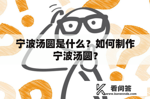 宁波汤圆是什么？如何制作宁波汤圆？